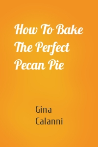 How To Bake The Perfect Pecan Pie