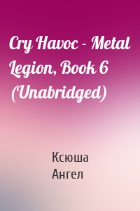 Cry Havoc - Metal Legion, Book 6 (Unabridged)
