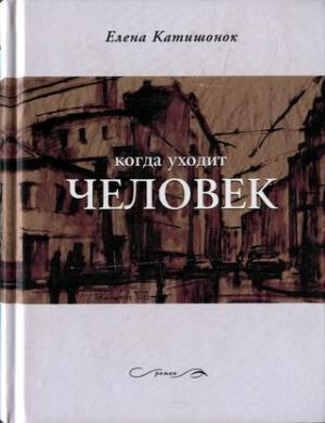 Обложка книги «Когда уходит человек» — Елена Катишонок
