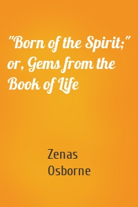 "Born of the Spirit;" or, Gems from the Book of Life
