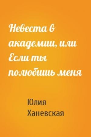 Обложка книги «Невеста в академии, или Если ты полюбишь меня» — Юлия Ханевская