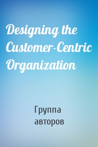 Designing the Customer-Centric Organization