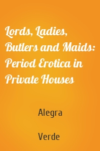 Lords, Ladies, Butlers and Maids: Period Erotica in Private Houses