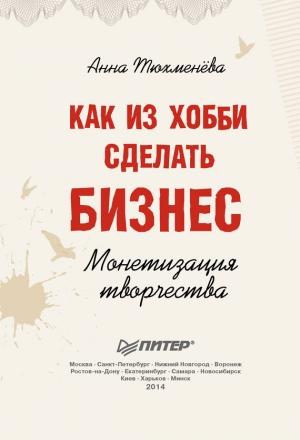 Обложка книги «Как из хобби сделать бизнес. Монетизация творчества» — Анна Тюхменёва
