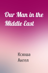 Our Man in the Middle East