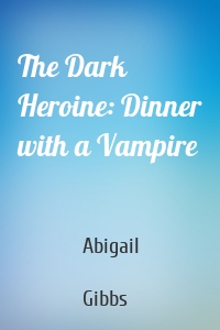 The Dark Heroine: Dinner with a Vampire