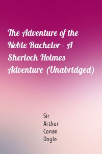 The Adventure of the Noble Bachelor - A Sherlock Holmes Adventure (Unabridged)