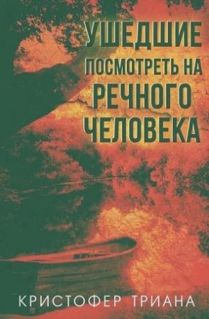Обложка книги «Ушедшие посмотреть на Речного человека» — Кристофер Триана