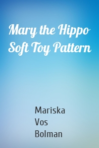 Mary the Hippo Soft Toy Pattern