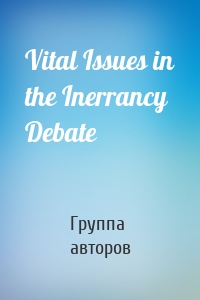 Vital Issues in the Inerrancy Debate