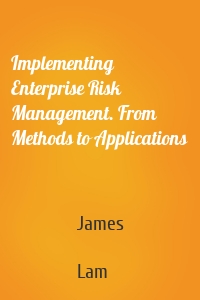 Implementing Enterprise Risk Management. From Methods to Applications