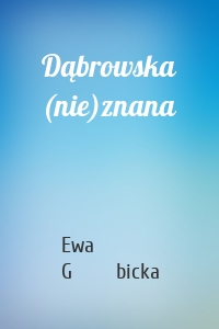 Dąbrowska (nie)znana