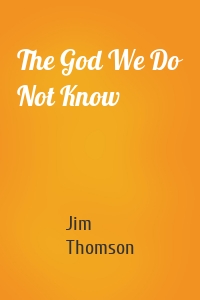 The God We Do Not Know