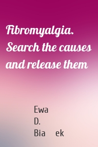 Fibromyalgia. Search the causes and release them