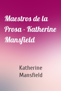 Maestros de la Prosa - Katherine Mansfield