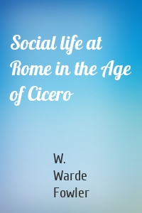 Social life at Rome in the Age of Cicero