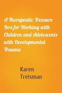 A Therapeutic Treasure Box for Working with Children and Adolescents with Developmental Trauma