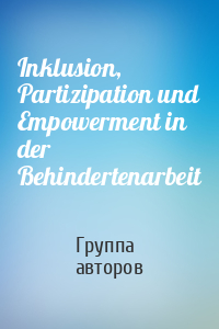 Inklusion, Partizipation und Empowerment in der Behindertenarbeit