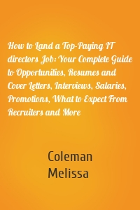 How to Land a Top-Paying IT directors Job: Your Complete Guide to Opportunities, Resumes and Cover Letters, Interviews, Salaries, Promotions, What to Expect From Recruiters and More