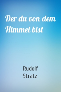 Der du von dem Himmel bist