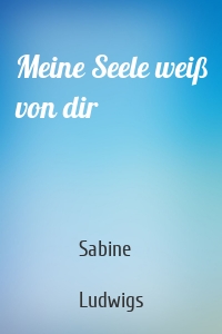 Meine Seele weiß von dir
