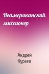 Андрей Кураев - Неамериканский миссионер