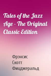 Tales of the Jazz Age - The Original Classic Edition