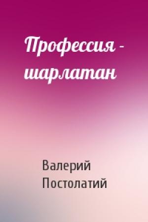 Обложка книги «Профессия - шарлатан» — Валерий Постолатий