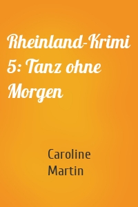 Rheinland-Krimi 5: Tanz ohne Morgen