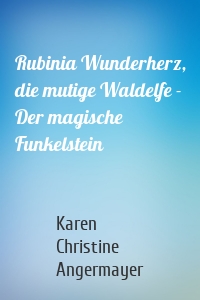 Rubinia Wunderherz, die mutige Waldelfe - Der magische Funkelstein