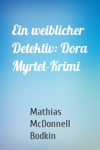 Ein weiblicher Detektiv: Dora Myrtel-Krimi