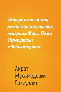 История о том, как российские школьники покорили Марс. Петя Перепуткин и Наностартик