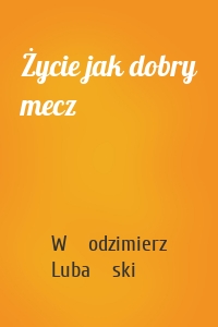 Życie jak dobry mecz