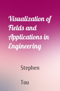 Visualization of Fields and Applications in Engineering