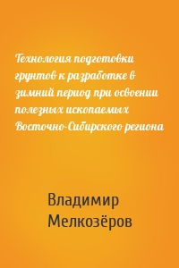 Технология подготовки грунтов к разработке в зимний период при освоении полезных ископаемых Восточно-Сибирского региона