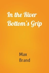 In the River Bottom’s Grip