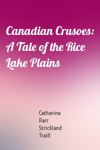 Canadian Crusoes: A Tale of the Rice Lake Plains