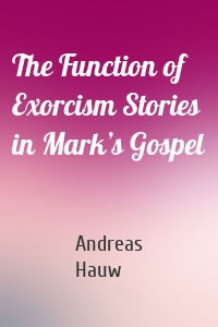 The Function of Exorcism Stories in Mark’s Gospel