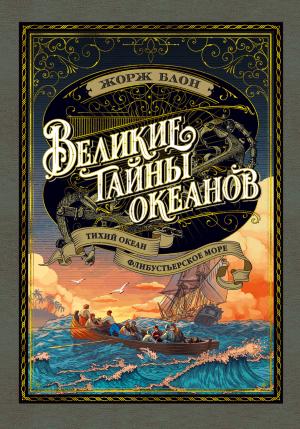 Обложка книги «Великие тайны океанов. Тихий океан. Флибустьерское море» — Жорж Блон