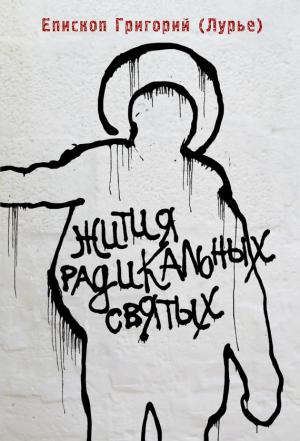 Обложка книги «Жития радикальных святых: Кирилл Белозерский, Нил Сорский, Михаил Новоселов» — Епископ Григорий (Лурье)