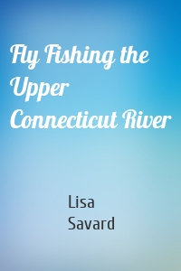 Fly Fishing the Upper Connecticut River