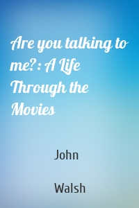 Are you talking to me?: A Life Through the Movies