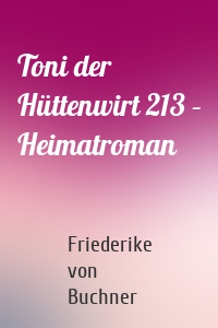 Toni der Hüttenwirt 213 – Heimatroman