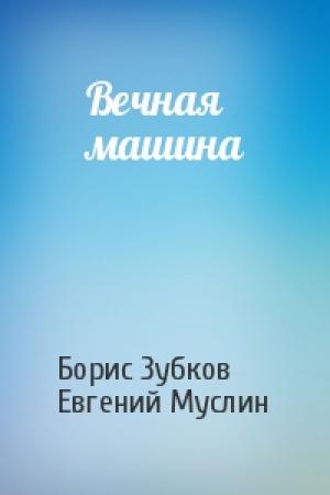 Обложка книги «Вечная машина» — Борис Зубков, Евгений Муслин