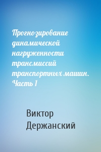 Прогнозирование динамической нагруженности трансмиссий транспортных машин. Часть 1