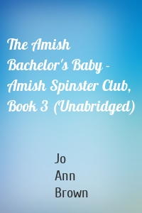 The Amish Bachelor's Baby - Amish Spinster Club, Book 3 (Unabridged)