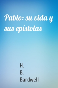 Pablo: su vida y sus epístolas
