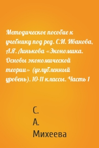 Методическое пособие к учебнику под ред. С.И. Иванова, А.Я. Линькова «Экономика. Основы экономической теории» (углубленный уровень). 10-11 классы. Часть 1