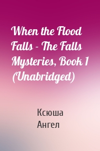 When the Flood Falls - The Falls Mysteries, Book 1 (Unabridged)