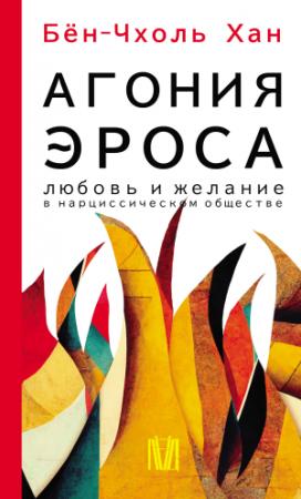 Обложка книги «Агония эроса. Любовь и желание в нарциссическом обществе» — Хан Бён-Чхоль